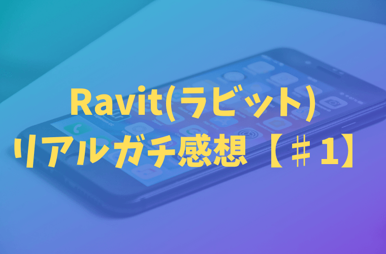 マッチングアプリRavit(ラビット)のリアルガチ感想【♯1】